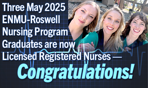 Three May 2025 ENMURoswell Nursing Program Graduates are now Licensed Registered Nurses — Congratulations!