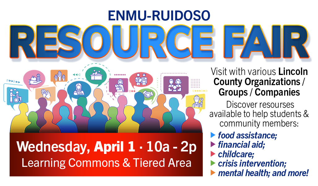 ENMU-Ruidoso Resource Fair, April 1, 10a - 2p, Learning Commons, Tiered area. Visit with various Lincoln County Organizations / Groups / Companies
 Discover resourses available to help students & community members: 
 food assistance; financial aid;  childcare; crisis intervention; mental health; and more!