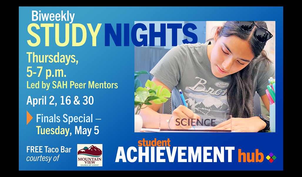 BiWeekly Study Nights: Thursdays, 5-7 p.m.; Led by SAH Peer Mentors. Schedule: Apr. 2, 16 & 30; Finals Special – Tuesday, May 5. FREE Taco Bar, courtesy of Mountain View Church of Christ