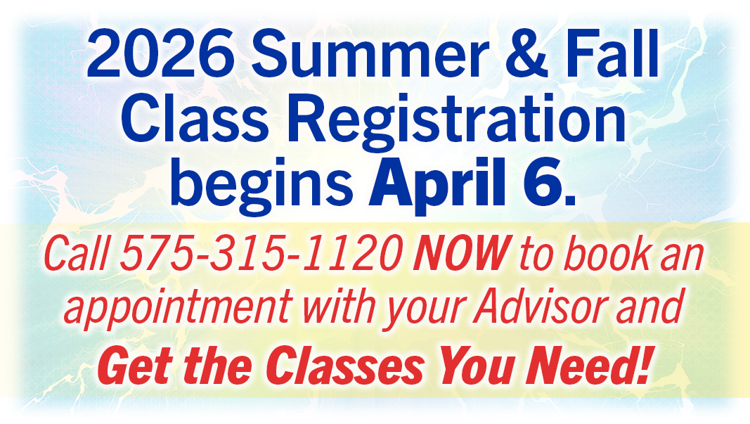 2026 Summer & Fall Class Registration begins April 6. Call 575-315-1120 now to book an appointment with your Advisor and Get the Classes You need!