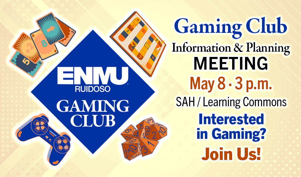 ENMU-Ruidoso Gaming Club Information & Planning Meeting, May 8, 3 p.m., SAH & Learning Commons. Interested in Gaming? Join us!