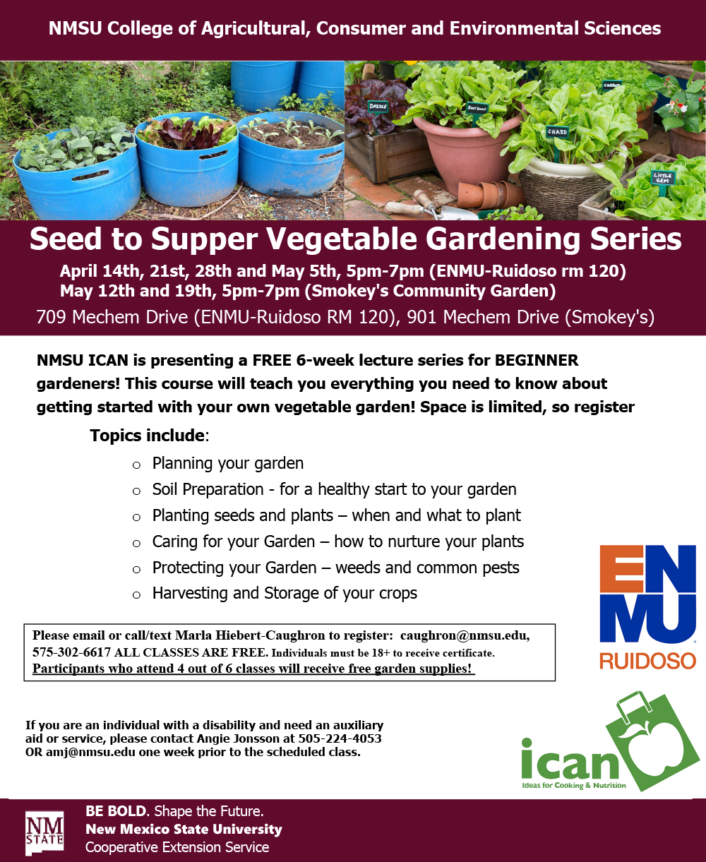 Seed to Supper Vegetable Gardening Series graphic, April 14, 21, 28 & May 5 at ENMU-Ruidoso, Rm 120; May 12 & 19 at Smokey's Community Garden, 5 - 7 p.m. presented by NMSU College of Agricultural, Consumer and Environmental Sciences and ICAN. Register by calling 575-302-6617 or email caughron@nmsu.edu. All classes are FREE.
