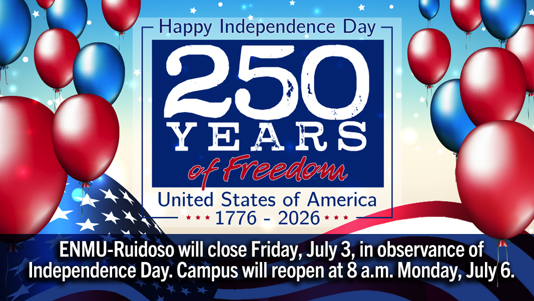 "Happy Independence Day, 250 Years of Freedom, United States of America, 1776-2026, ENMU-Ruidoso will close Friday, July 3, in observance of Independence Day. Campus will reopen at 8 a.m. Monday, July 6 graphic with red & blue balloons and waving American flag