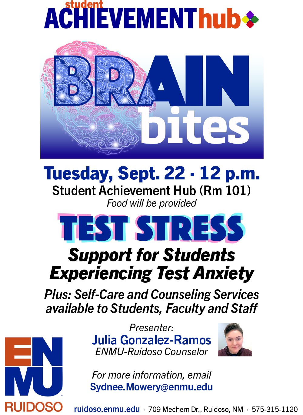 Brain Bites, Tuesday, Sept. 22 · 12 p.m. Student Achievement Hub (Rm 101) Food will be provided "Test Stress" Support for Students Experiencing Test Anxiety Plus: Self-Care and Counseling Services available to Students, Faculty and Staff Presenter: Julia Gonzalez-Ramos ENMU-Ruidoso Counselor For more information, email Sydnee.Mowery@enmu.edu