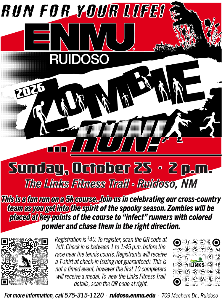 Run For Your Life! ENMU-Ruidoso 2026 Zombie Run! Sunday, Oct. 25, 2 p.m., Links Fitness Trail. A 5k Fun Run. Join us & get into the spirit of the spooky season! Zombies will be placed at key points of the course to “infect” runners with colored powder and chase them in the right direction. Registration is $40. To register scan the QR code. Check-in is between 1 to 1:45 p.m. before the race near the tennis courts. Registrants will receive a T-shirt at check-in (sizing not guaranteed). This is not a timed event, however the first 10 completers will receive a medal. For more info, call 575-315-1120. Graphic with QR code